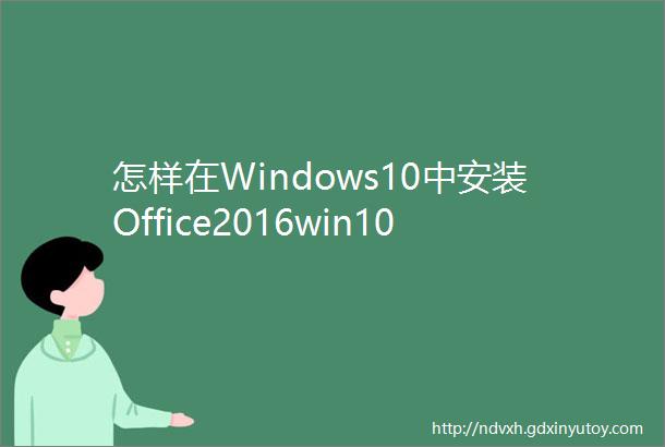 怎样在Windows10中安装Office2016win10站长资讯